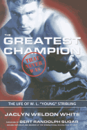 The Greatest Champion That Never Was: The Life of W. L. "Young" Stribling