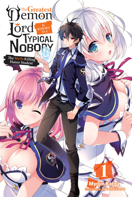 The Greatest Demon Lord Is Reborn as a Typical Nobody, Vol. 1 (Light Novel): The Myth-Killing Honor Student - Katou, Myojin, and Mizuno, Sao