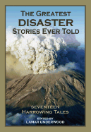 The Greatest Disaster Stories Ever Told - Underwood, Lamar (Editor)