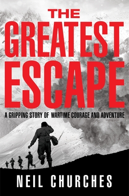 The Greatest Escape: A gripping story of wartime courage and adventure - Churches, Neil