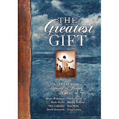 The Greatest Gift: A Collection Devoted to Prayer - Wilkinson, Bruce, Dr., and Myers, Ruth, and Ledbetter, Otis