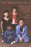 The Greatest Gift: Reflections on International and Domestic Adoption - Buckley, Betsy