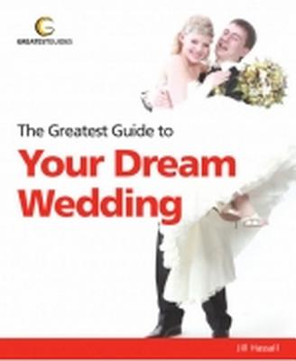 The Greatest Guide to Your Dream Wedding - Hassall, Jill