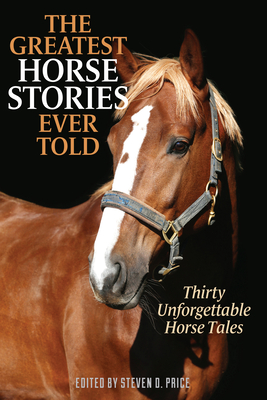 The Greatest Horse Stories Ever Told: Thirty Unforgettable Horse Tales - Price, Steven D (Editor)