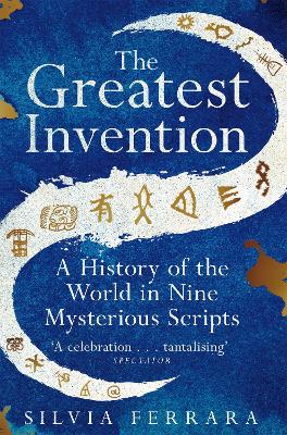 The Greatest Invention: A History of the World in Nine Mysterious Scripts - Ferrara, Silvia, and Portnowitz, Todd (Translated by)