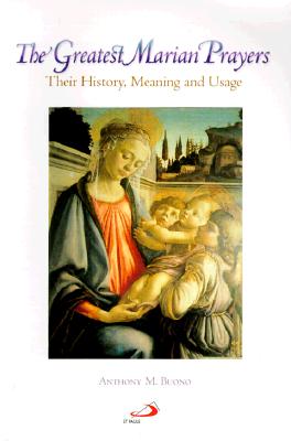 The Greatest Marian Prayers: Their History, Meaning, and Usage - Buono, Anthony M