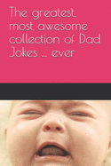 The greatest, most awesome collection of Dad Jokes ... ever