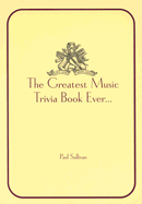 The Greatest Music Trivia Book Ever... - Sullivan, Paul