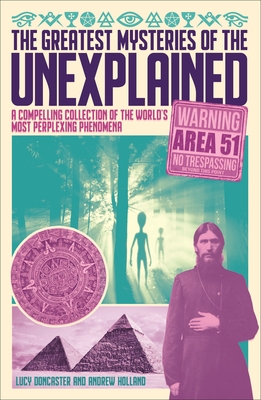 The Greatest Mysteries of the Unexplained: A Compelling Collection of the World's Most Perplexing Phenomena - Holland, Andrew, and Doncaster, Lucy