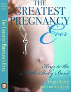 The Greatest Pregnancy Ever: Keys to the Motherbaby Bond - Wilson, Laurel; Peters, Tracy Wilson