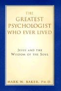 The Greatest Psychologist Who Ever Lived: Jesus and the Wisdom of the Soul