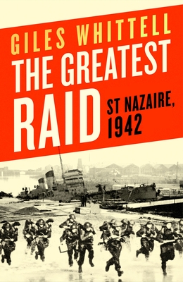 The Greatest Raid: St. Nazaire, 1942 - Whittell, Giles