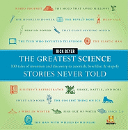 The Greatest Science Stories Never Told: 100 Tales of Invention and Discovery to Astonish, Bewilder, & Stupefy
