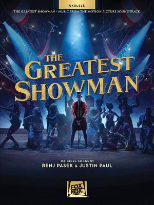 The Greatest Showman: Music from the Motion Picture Soundtrack for Ukulele - Pasek, Benj (Composer), and Paul, Justin (Composer)