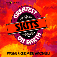 The Greatest Skits on Earth - Rice, Wayne, and Yaconelli, Michael (Photographer)