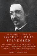 The Greatest Stories of Robert Louis Stevenson: The Strange Case of Dr. Jekyll and Mr. Hyde, the Suicide Club, the Body Snatcher, and Other Short Stories