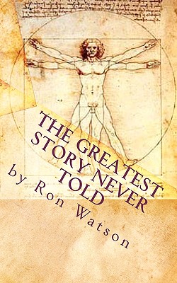 The Greatest Story NEVER Told: The Book That Will Change Your Life - Watson, Ron