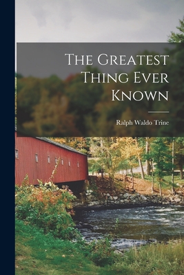 The Greatest Thing Ever Known - Trine, Ralph Waldo