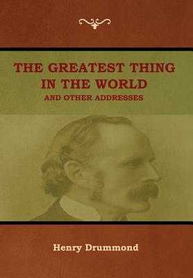 The Greatest Thing in the World and Other Addresses - Drummond, Henry