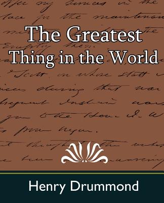 The Greatest Thing in the World - Drummond, Henry, and Henry Drummond