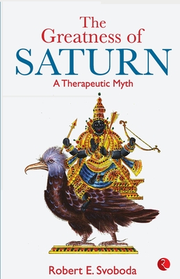 The Greatness Of Saturn: A Therapeutic Myth - Svobod, Robert E