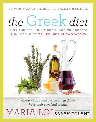 The Greek Diet: Look and Feel Like a Greek God or Goddess and Lose Up to Ten Pounds in Two Weeks - Loi, Maria, and Toland, Sarah