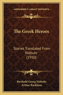 The Greek Heroes: Stories Translated from Niebuhr (1910) - Niebuhr, Barthold Georg, and Rackham, Arthur (Illustrator)