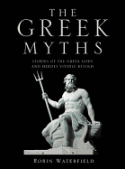 The Greek Myths: Stories of the Greek Gods and Heroes Vividly Retold