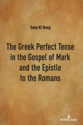 The Greek Perfect Tense in the Gospel of Mark and the Epistle to the Romans - Hong, Soon Ki