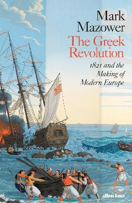 The Greek Revolution: 1821 and the Making of Modern Europe - Mazower, Mark