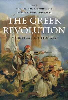The Greek Revolution: A Critical Dictionary - Kitromilides, Paschalis M (Editor), and Tsoukalas, Constantinos (Editor)