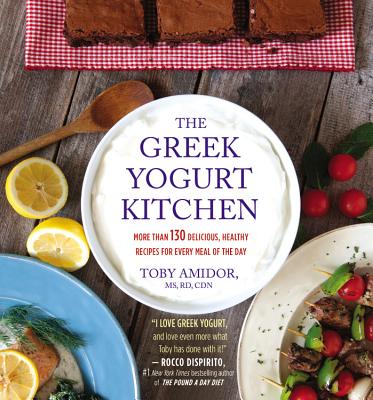 The Greek Yogurt Kitchen: More Than 130 Delicious, Healthy Recipes for Every Meal of the Day - Amidor, Toby