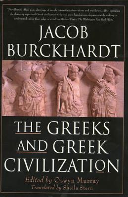 The Greeks and Greek Civilization - Burckhardt, Jacob, and Stern, Sheila (Translated by), and Murray, Oswyn (Editor)