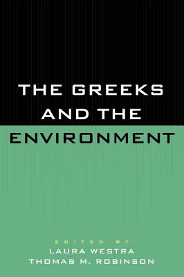 The Greeks and the Environment - Westra, Laura, and Robinson, Thomas M, and Adams, Madonna R (Contributions by)