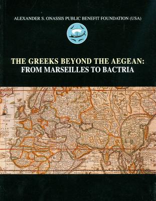 The Greeks Beyond the Aegean: From Marseilles to Bactria - Karageorghis, Vassos (Editor)
