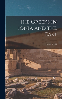 The Greeks in Ionia and the East - Cook, J M (John Manuel) (Creator)