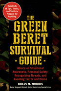 The Green Beret Survival Guide: Advice on Situational Awareness, Personal Safety, Recognizing Threats, and Avoiding Terror and Crime