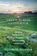 The Green Burial Guidebook: Everything You Need to Plan an Affordable, Environmentally Friendly Burial