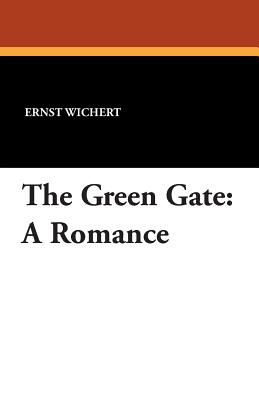 The Green Gate: A Romance - Wichert, Ernst, and Wister, A L (Translated by)