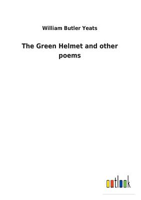 The Green Helmet and other poems - Yeats, William Butler