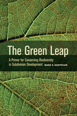 The Green Leap: A Primer for Conserving Biodiversity in Subdivision Development - Hostetler, Mark, Dr.