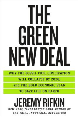 The Green New Deal: Why the Fossil Fuel Civilization Will Collapse by 2028, and the Bold Economic Plan to Save Life on Earth - Rifkin, Jeremy
