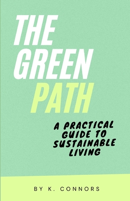 The Green Path: A Practical Guide to Sustainable Living - Connors, K