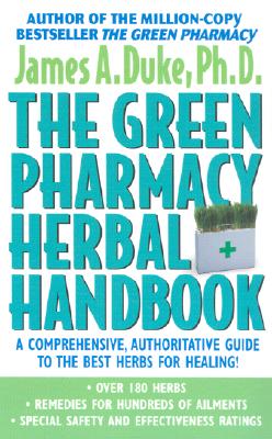 The Green Pharmacy Herbal Handbook: Your Everyday Reference to the Best Herbs for Healing - Duke, James A, Ph.D.