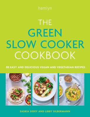 The Green Slow Cooker Cookbook: 80 easy and delicious vegan and vegetarian recipes - Sidey, Saskia, and Silbermann, Libby