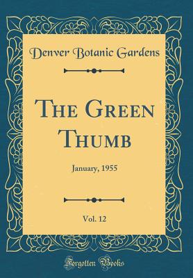 The Green Thumb, Vol. 12: January, 1955 (Classic Reprint) - Gardens, Denver Botanic