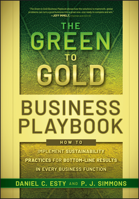 The Green to Gold Business Playbook: How to Implement Sustainability Practices for Bottom-Line Results in Every Business Function - Esty, Daniel C, and Simmons, P J