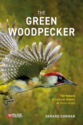 The Green Woodpecker: The Natural and Cultural History of Picus viridis - Gorman, Gerard