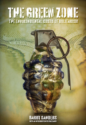 The Green Zone: The Environmental Costs of Militarism - Sanders, Barry, and Davis, Mike (Introduction by)