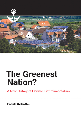 The Greenest Nation?: A New History of German Environmentalism - Uekotter, Frank